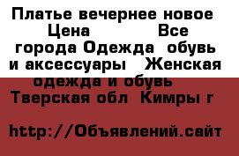 Платье вечернее новое › Цена ­ 3 000 - Все города Одежда, обувь и аксессуары » Женская одежда и обувь   . Тверская обл.,Кимры г.